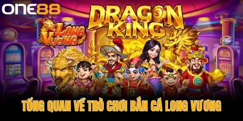 Tổng Quan Về Trò Chơi Bắn Cá Long Vương