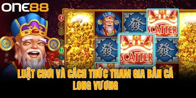 Luật Chơi Và Cách Thức Tham Gia Bắn Cá Long Vương