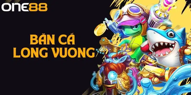 Bắn Cá Long Vương Là Gì? Tìm Hiểu Cách Chơi Tại One88