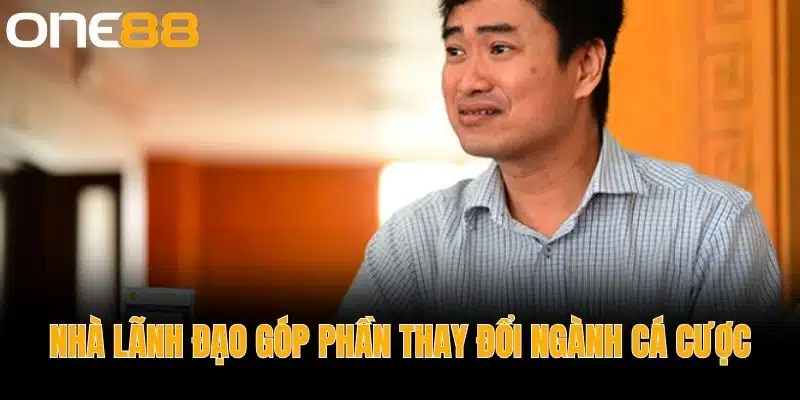 Nhà Lãnh Đạo Góp Phần Thay Đổi Ngành cá cược