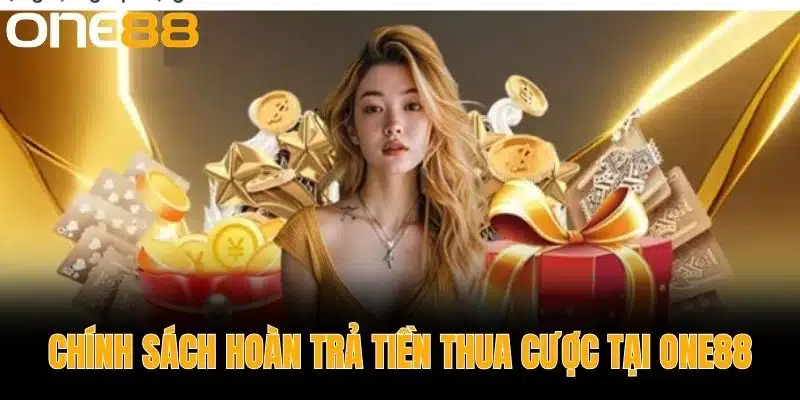 Chính Sách Hoàn Trả Tiền Thua Cược Tại One88