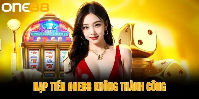 Nguyên nhân Nạp tiền One88 không thành công