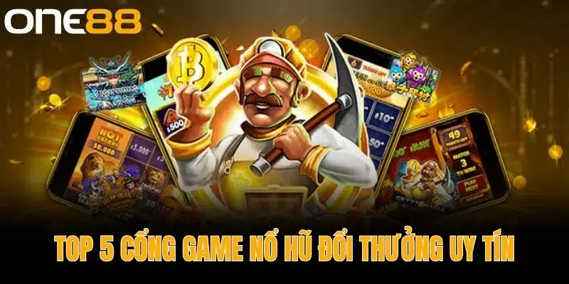 Top 5 Cổng Game Nổ Hũ Đổi Thưởng Uy Tín