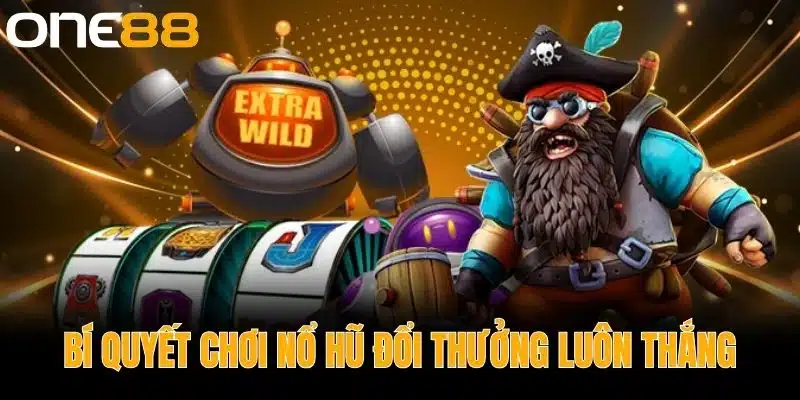 Bí Quyết Chơi Nổ Hũ Đổi Thưởng Luôn Thắng