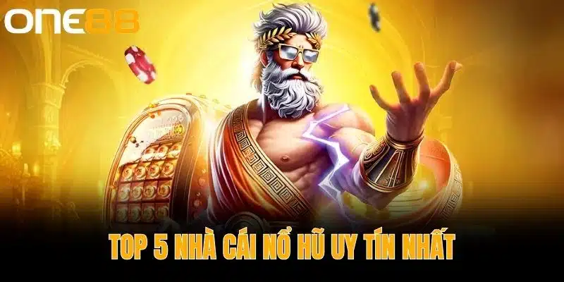 Top 5 Nhà Cái Nổ Hũ Uy Tín Nhất