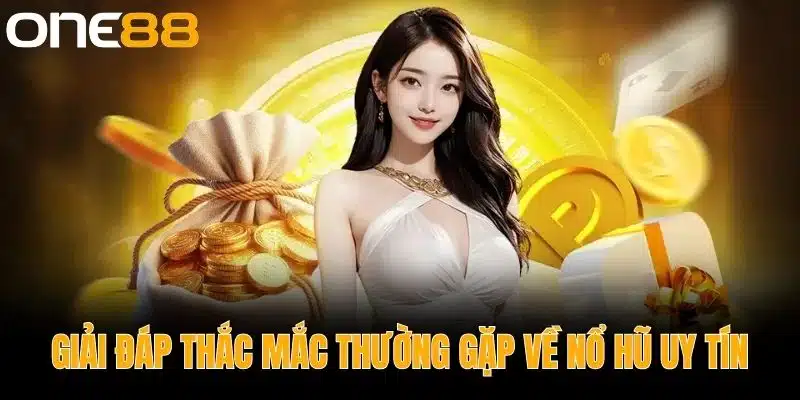 Giải Đáp Thắc Mắc Thường Gặp Về Nổ Hũ Uy Tín