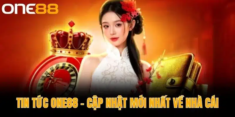 Tin tức One88 - Cập nhật mới nhất về nhà cái