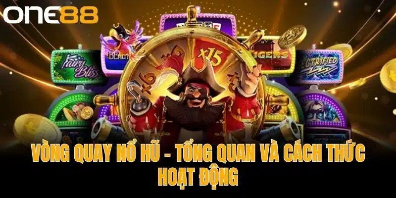 Vòng quay nổ hũ - Tổng quan và cách thức hoạt động