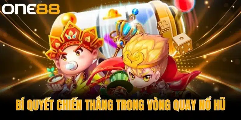 Bí quyết chiến thắng trong vòng quay nổ hũ